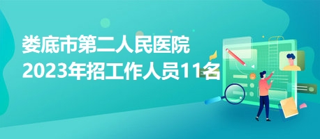 婁底市第二人民醫(yī)院2023年招工作人員11名 婁底市第二人民醫(yī)院2023年招工作人員11名