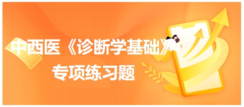 中西醫(yī)醫(yī)師《診斷學(xué)基礎(chǔ)》專(zhuān)項(xiàng)練習(xí)題32