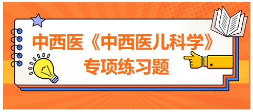 中西醫(yī)醫(yī)師《中西醫(yī)兒科學(xué)》專項練習(xí)題13