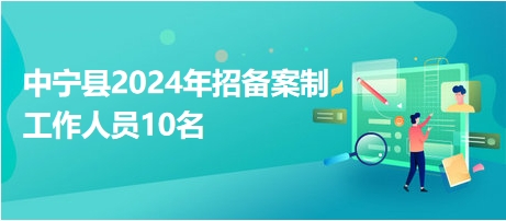 中寧縣2024年招備案制工作人員10名 中寧縣2024年招備案制工作人員10名