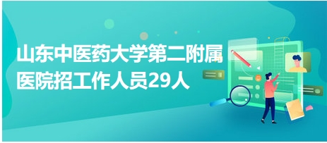 山東中醫(yī)藥大學(xué)第二附屬醫(yī)院招工作人員29人 山東中醫(yī)藥大學(xué)第二附屬醫(yī)院招工作人員29人