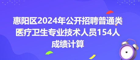 惠陽(yáng)區(qū)2024年公開(kāi)招聘普通類醫(yī)療衛(wèi)生專業(yè)技術(shù)人員154人成績(jī)計(jì)算