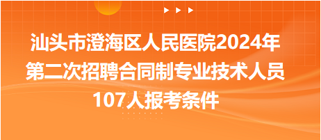 汕頭市澄海區(qū)人民醫(yī)院2024年第二次招聘合同制專業(yè)技術人員107人報考條件 汕頭市澄海區(qū)人民醫(yī)院2024年第二次招聘合同制專業(yè)技術人員107人報考條件