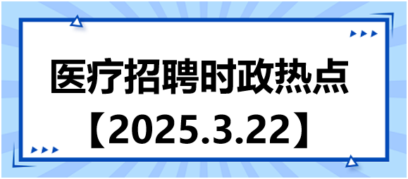 醫(yī)療招聘時政熱點3.22