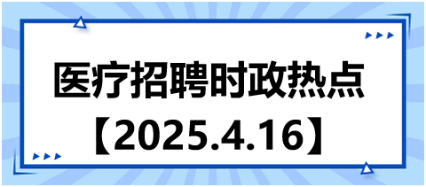 醫(yī)療招聘時政熱點4.16