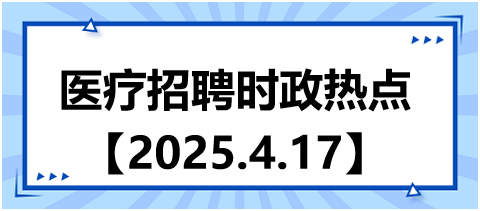 醫(yī)療招聘時(shí)政熱點(diǎn)4.17