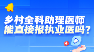 報(bào)考解讀-鄉(xiāng)村能不能考執(zhí)業(yè)醫(yī)師？