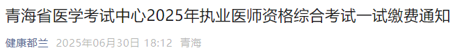 青海省醫(yī)學(xué)考試中心2025年執(zhí)業(yè)醫(yī)師資格綜合考試一試?yán)U費(fèi)通知 青海省醫(yī)學(xué)考試中心2025年執(zhí)業(yè)醫(yī)師資格綜合考試一試?yán)U費(fèi)通知