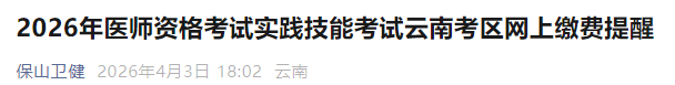 2026年醫(yī)師資格考試實(shí)踐技能考試云南考區(qū)網(wǎng)上繳費(fèi)提醒 2026年醫(yī)師資格考試實(shí)踐技能考試云南考區(qū)網(wǎng)上繳費(fèi)提醒